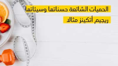 الحميات الشائعة حسناتها وسيئاتها ريجيم أتكينز مثالا