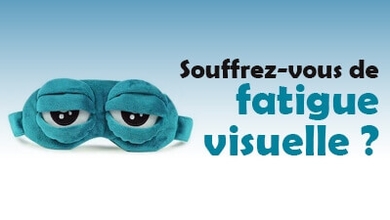 Souffrez-vous de fatigue visuelle ?