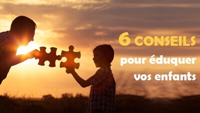 6 conseils pour éduquer vos enfants