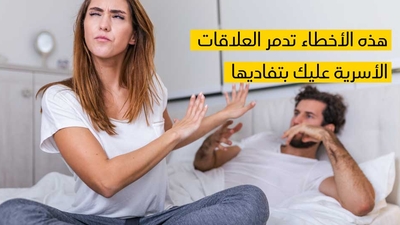 هذه الأخطاء تدمر العلاقات الأسريّة عليك بتفاديها...