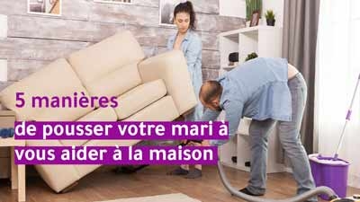 5 manières de pousser votre mari à vous aider à la maison