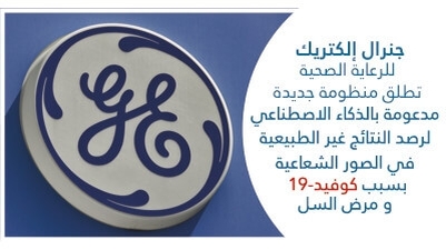 جنرال إلكتريك للرعاية الصحية تطلق منظومة جديدة مدعومة بالذكاء الاصطناعي لرصد النتائج غير الطبيعية في الصور الشعاعية بسبب كوفيد-19 و مرض السل